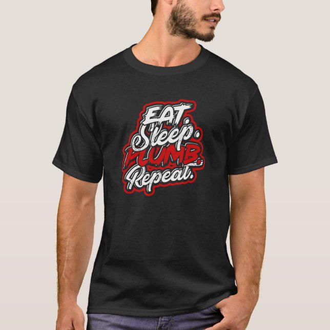 Eat Sleep Plumb Repeat  Clogged And Fix Pipe T-Shirt (Front)