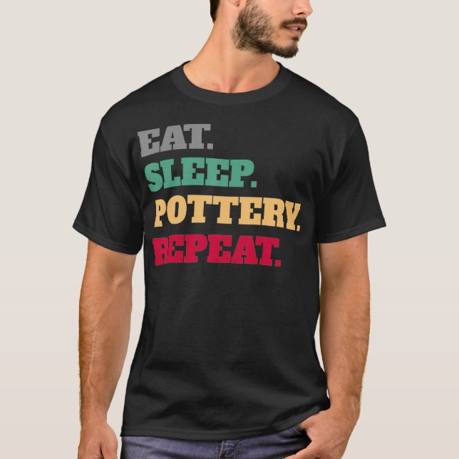 Eat Sleep Pottery Ceramics Repeat T-Shirt (Front)