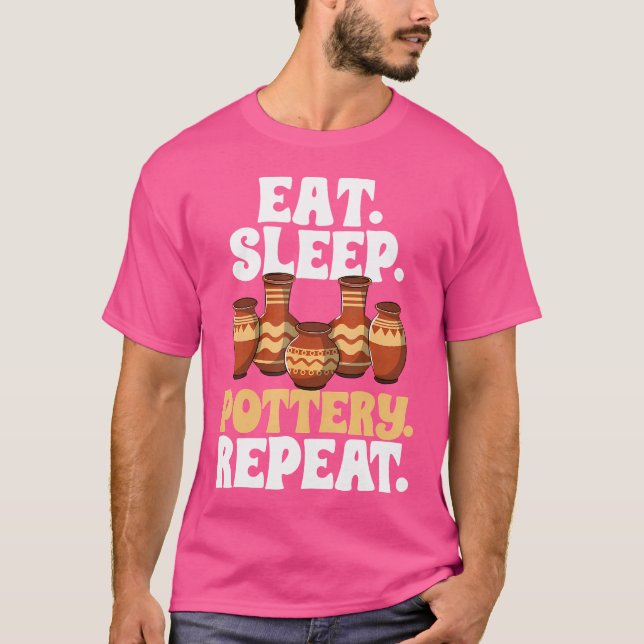 Eat Sleep Pottery Repeat Pot Clay Artists Funny Ce T-Shirt (Front)