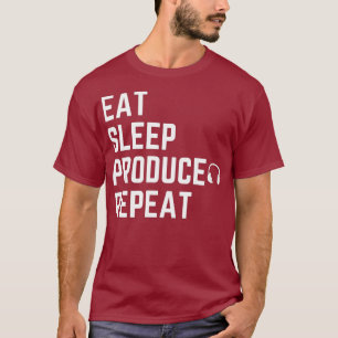 EAT SLEEP PRODUCE REPEAT for music producers and T-Shirt