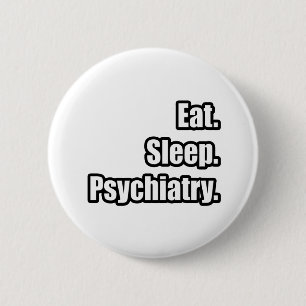Eat. Sleep. Psychiatry. 6 Cm Round Badge