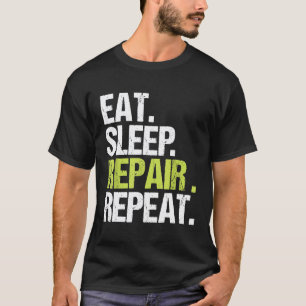 Eat Sleep Repair Repea Handyman Mechanic Fix T-Shirt
