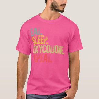 Eat Sleep Repea Eat Sleep Oxycodone Repeat Funny T-Shirt
