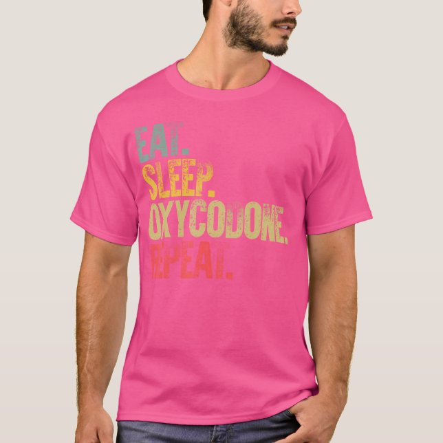 Eat Sleep Repea Eat Sleep Oxycodone Repeat Funny T-Shirt (Front)