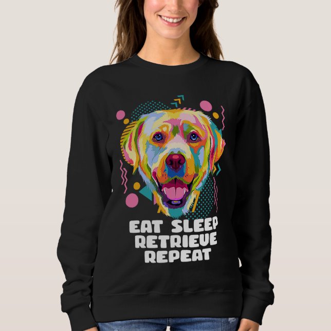 Eat Sleep Retrieve Repeat Labrador Retriever  Lab  Sweatshirt (Front)
