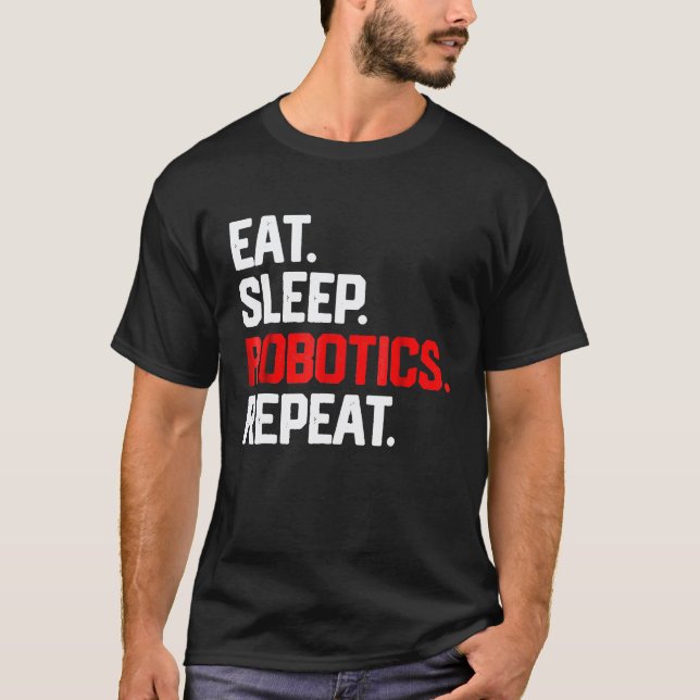Eat Sleep Robotics Repea Robots Engineer Mechanic  T-Shirt (Front)