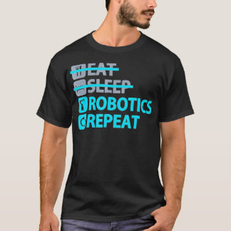 Eat Sleep Robotics Repeat  Funny  for Engineers  T-Shirt