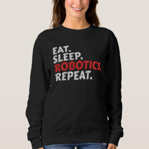 Eat Sleep Robotics Repeat Funny Robot Engineer Sweatshirt