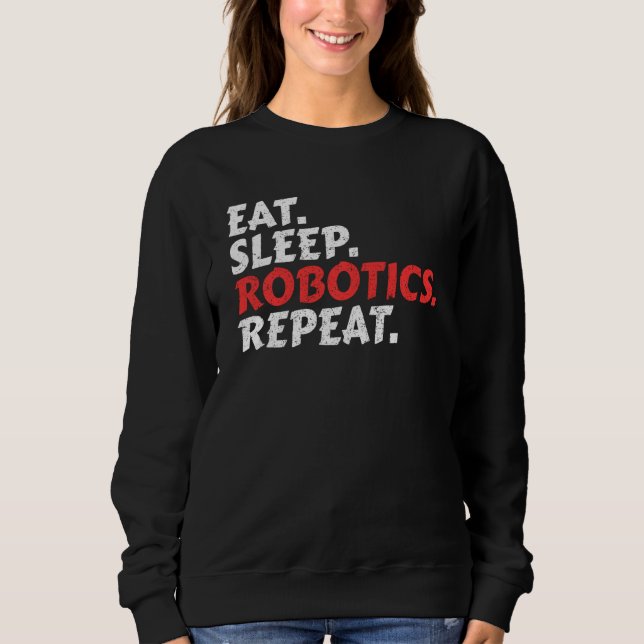 Eat Sleep Robotics Repeat Funny Robot Engineer Sweatshirt (Front)