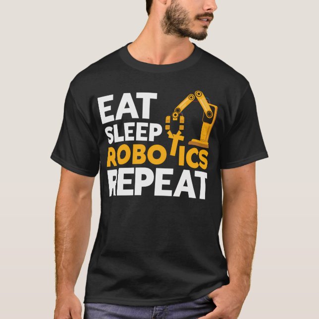 Eat Sleep Robotics Repeat Robot Engineer T-Shirt (Front)