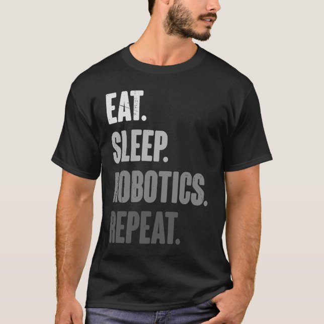 Eat Sleep Robotics Repeat   Robot  Engineering T-Shirt (Front)