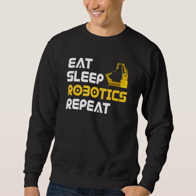 Eat Sleep Robotics Robot Robotics Engineer Sweatshirt (Front)
