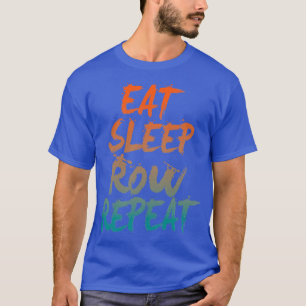 Eat Sleep Row Repeat Rowing Rowers T-Shirt