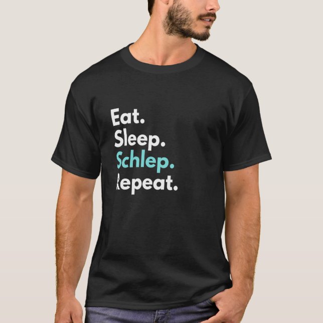 Eat Sleep Schlep Repeat Funny Yiddish T-Shirt (Front)