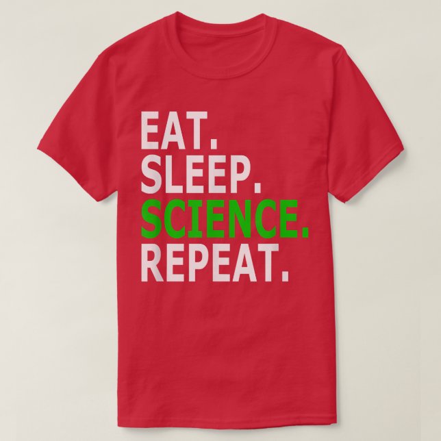 Eat Sleep Science Repeat Pro-Science  T-Shirt (Design Front)