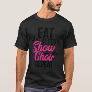 Eat Sleep Show Choir Repeat Motivational Gift Ace0 T-Shirt