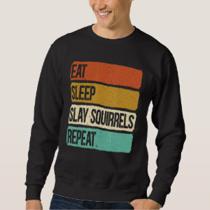 Eat Sleep Slay Squirrels Repeat Animal Hunting Hun Sweatshirt