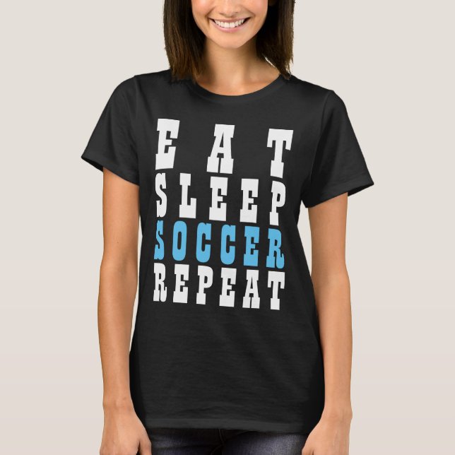 EAT SLEEP SOCCER REPEAT T-Shirt (Front)