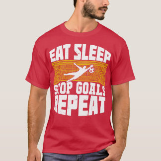 Eat Sleep Stop Goals Repeat Soccer Goalkeeper Gift T-Shirt