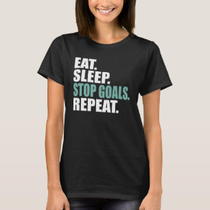 Eat sleep stop goals repeat Soccer Hockey T-Shirt