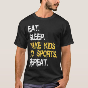 Eat Sleep Take Kids to Sports Repeat Fun Sports Mo T-Shirt