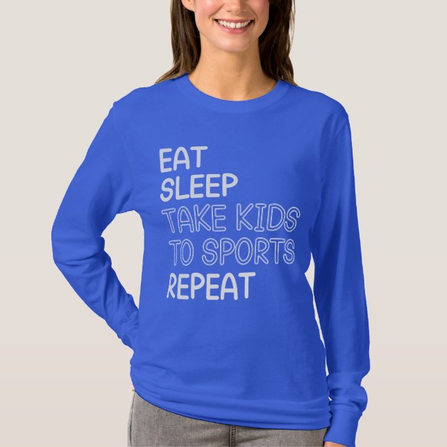 Eat Sleep Take Kids To Sports Repeat mother mum T-Shirt (Front)