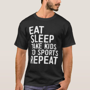 Eat Sleep Take Kids To Sports Repeat T-Shirt