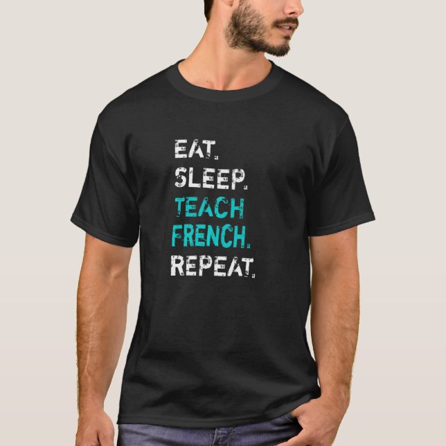 Eat Sleep Teach French Repeat  French Teacher T-Shirt (Front)