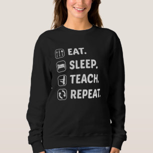 Eat Sleep Teach Repeat Teacher Teaching School Cla Sweatshirt