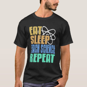 Eat Sleep Teach Science Repeat Funny Educator Sayi T-Shirt