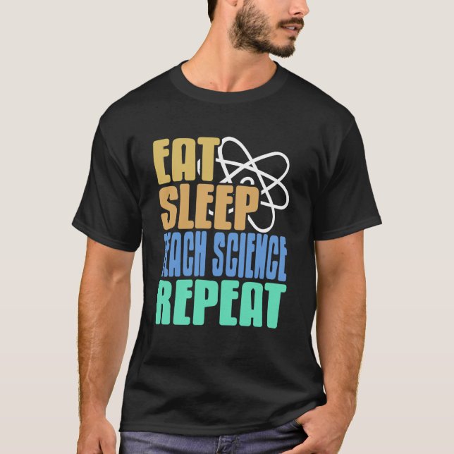 Eat Sleep Teach Science Repeat Funny Educator Sayi T-Shirt (Front)
