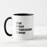 Eat. Sleep. Teach Science. Repeat Mug<br><div class="desc">Eat. Sleep. Teach Science. Repeat. This funny science accessory is a great science lover gift for science teachers, chemistry teachers, biology teachers, physics teachers, geology teachers & environmental science teachers. Are you a science geek or nerd? Do you believe in the scientific method? Do you love astronomy, chemistry, engineering, biology...</div>
