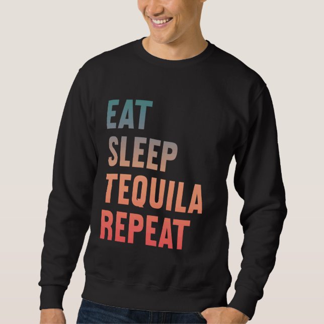 Eat Sleep Tequila Repeat Funny Tequila Party Sweatshirt (Front)