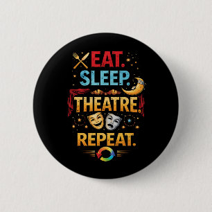 Eat, Sleep, Theatre, Repeat 6 Cm Round Badge