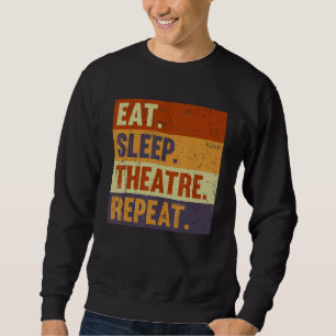 Eat Sleep Theatre Repeat - Acting Theater Lover Ac Sweatshirt