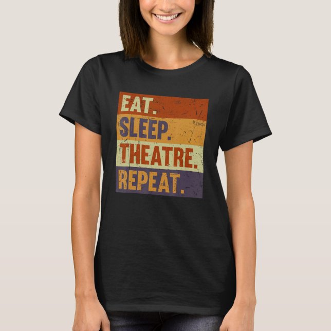 Eat Sleep Theatre Repeat - Acting Theater Lover Ac T-Shirt (Front)