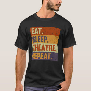 Eat Sleep Theatre Repeat - Acting Theater Lover Ac T-Shirt