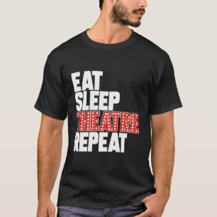 Eat Sleep Theatre Repeat Broadway Actor Musical Th T-Shirt