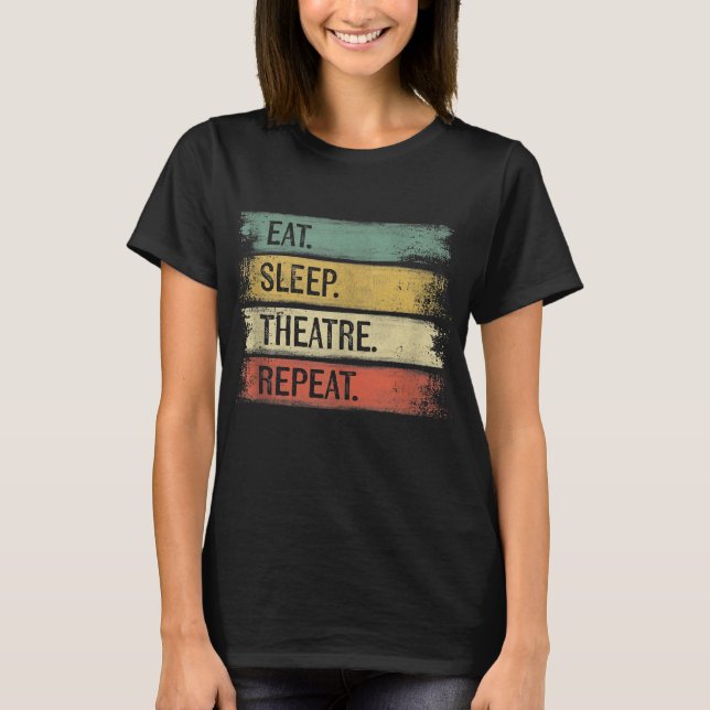 Eat Sleep Theatre Repeat Theatre Tech Gifts Actor T-Shirt (Front)