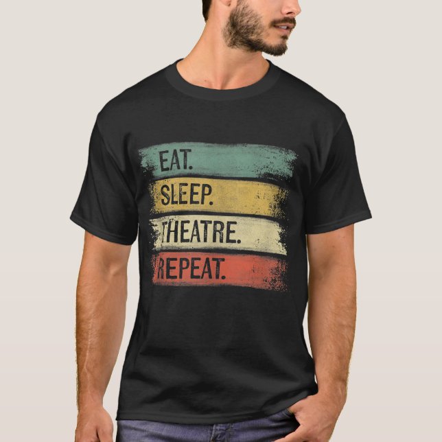 Eat Sleep Theatre Repeat Theatre Tech Gifts Actor T-Shirt (Front)