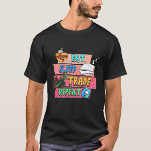 Eat Sleep Trade Repeat Stock Market Investing Trad T-Shirt