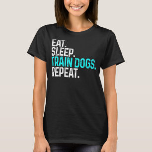 Eat Sleep Train Dogs Repeat Funny Dog Trainer Gift T-Shirt