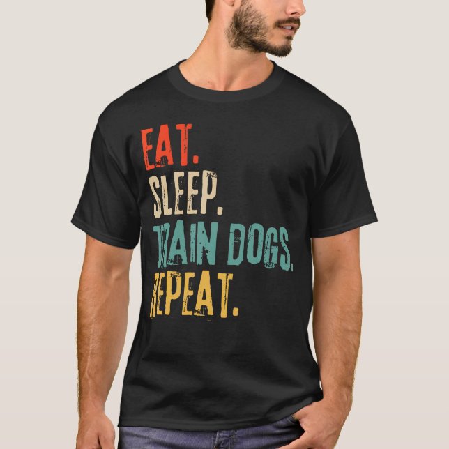Eat Sleep Train Dogs Repeat Funny T-Shirt (Front)
