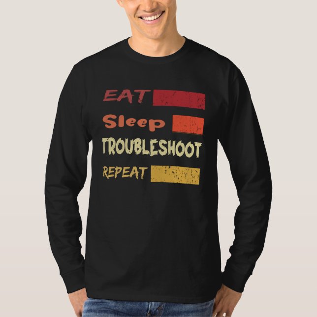 Eat Sleep Troubleshoot Repeat   For IT Technicians T-Shirt (Front)