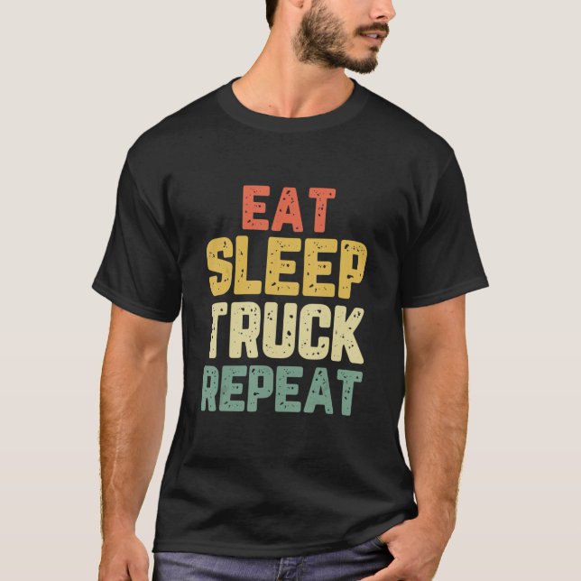 Eat Sleep Truck Repeat Trucker Driver Funny Cool G T-Shirt (Front)