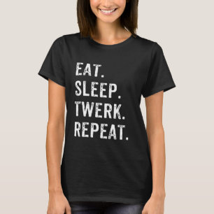 Eat Sleep Twerk Repeat Twerk Queen Twerking T-Shirt