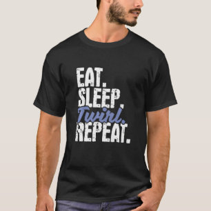 Eat Sleep Twirl Repeat Baton Twirling Twirler Maj T-Shirt