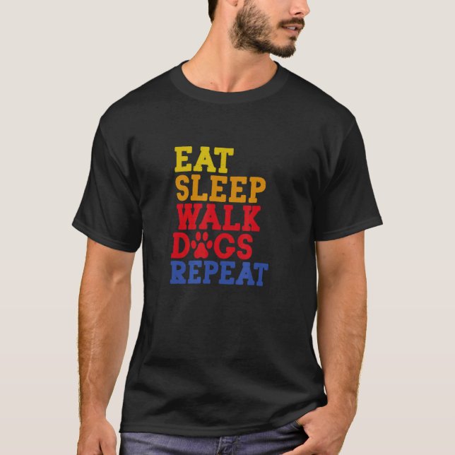 Eat Sleep Walk Dogs Repeat Dog Walking Dog T-Shirt (Front)