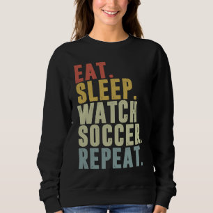 Eat Sleep Watch Soccer Repeat Sweatshirt