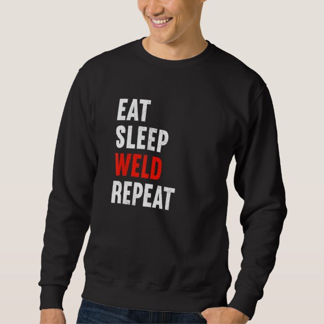 Eat Sleep Weld Repeat Welder Metal Worker Welding Sweatshirt (Front)